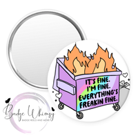 It's Fine - I'm Fine - Everything's Freakin Fine - Dumpster Fire  - Pin, Magnet or Badge Holder