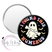Halloween - I Found this Humerus - Pin, Magnet or Badge Holder