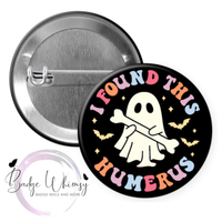 Halloween - I Found this Humerus - Pin, Magnet or Badge Holder