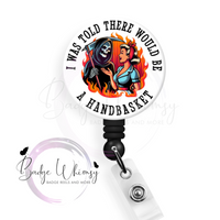 I Was Told There Would Be A Handbasket - Pin, Magnet or Badge Holder