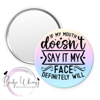 If My Mouth Doesn't Say It - 2 Color Options - Pin, Magnet or Badge Holder