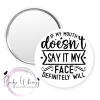 If My Mouth Doesn't Say It - 2 Color Options - Pin, Magnet or Badge Holder