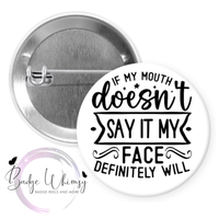 If My Mouth Doesn't Say It - 2 Color Options - Pin, Magnet or Badge Holder