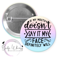 If My Mouth Doesn't Say It - 2 Color Options - Pin, Magnet or Badge Holder