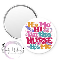 It's Me, Hi - I'm the Nurse - Pin, Magnet or Badge Holder