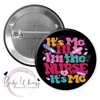 It's Me, Hi - I'm the Nurse - Pin, Magnet or Badge Holder