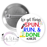 We Get Things Spun, Run and Done - Lab Life - Pin, Magnet or Badge Holder