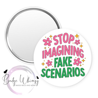 Stop Imagining Fake Scenarios - Mental Health Awareness - Pin, Magnet or Badge Holder