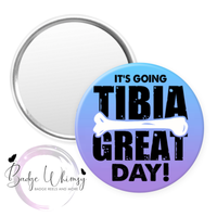 It's Going Tibia Great Day - Pin, Magnet or Badge Holder