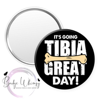 It's Going Tibia Great Day - Pin, Magnet or Badge Holder