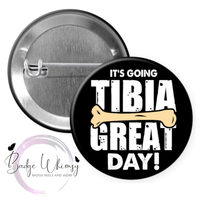It's Going Tibia Great Day - Pin, Magnet or Badge Holder