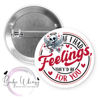 If I Had Feelings, They'd Be For You - Valentine - Pin, Magnet or Badge Holder