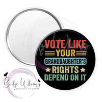 Vote - Like Your Granddaughter's Rights Depend On It - Pin, Magnet or Badge Holder