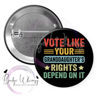 Vote - Like Your Granddaughter's Rights Depend On It - Pin, Magnet or Badge Holder