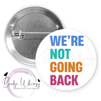 We're Not Going Back - Pin, Magnet or Badge Holder