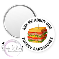 Ask Me About Our Turkey Sandwiches - Pin, Magnet or Badge Holder