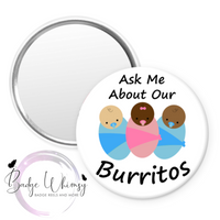 Ask Me About Our Burritos - Baby - Newborn - Pin, Magnet or Badge Holder