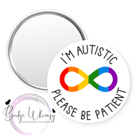 I'm Autistic - Please Be Patient -  Pin, Magnet or Badge Holder
