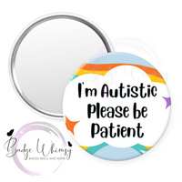 I'm Autistic - Please Be Patient -  Pin, Magnet or Badge Holder - Watermark Removed on Finished Product