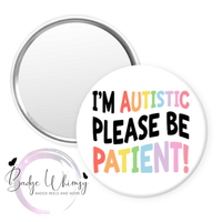 I'm Autistic - Please Be Patient -  Pin, Magnet or Badge Holder