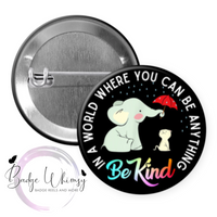 In a World Where you Can Be Anything - Be Kind - Pin, Magnet or Badge Holder
