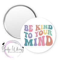 Be Kind To Your Mind - Pin, Magnet or Badge Holder