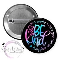 In a World Where you Can Be Anything - Be Kind - Pin, Magnet or Badge Holder