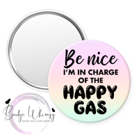 Be Nice - I'm In Charge of The Happy Gas - Pin, Magnet or Badge Holder