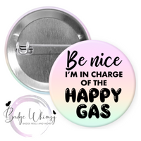Be Nice - I'm In Charge of The Happy Gas - Pin, Magnet or Badge Holder