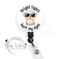 Bright Lights Hurt My Eyes -  Pin, Magnet or Badge Holder - Watermark Removed on Finished Product
