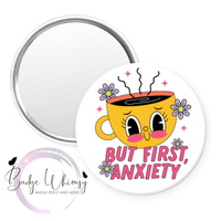 But First Anxiety - Pin, Magnet or Badge Holder