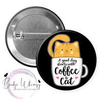 A Good Day Starts with Coffee and Cat - Pin, Magnet or Badge Holder