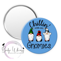Chillin With My Gnomies - 5 Colors to Pick From - Pin, Magnet or Badge Holder