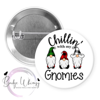 Chillin With My Gnomies - 5 Colors to Pick From - Pin, Magnet or Badge Holder