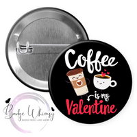 Coffee Is My Valentine - Pin, Magnet or Badge Holder