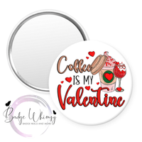 Coffee Is My Valentine - Pin, Magnet or Badge Holder