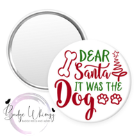 Christmas - Dear Santa - It was the Dog - Pin, Magnet or Badge Holder
