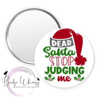 Dear Santa - Stop Judging Me - Pin, Magnet or Badge Holder