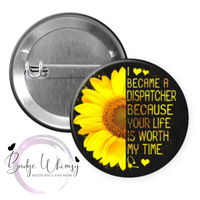 Dispatcher - Your Life is Worth my Time - Pin, Magnet or Badge Holder