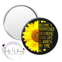 Dispatcher - Your Life is Worth my Time - Pin, Magnet or Badge Holder
