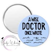 A Wise Doctor Once Wrote - Blue - Pin, Magnet or Badge Holder