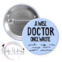 A Wise Doctor Once Wrote - Blue - Pin, Magnet or Badge Holder