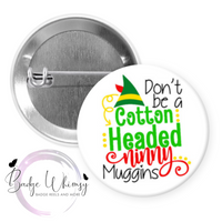 Don't Be a Cotton Headed Ninny Muggins - Pin, Magnet or Badge Holder