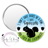 I Don't Have Ducks Or a Row - I Have Squirrels - Pin, Magnet or Badge Holder