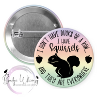 I Don't Have Ducks Or a Row - I Have Squirrels - Pin, Magnet or Badge Holder