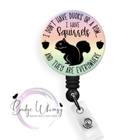 I Don't Have Ducks Or a Row - I Have Squirrels - Pin, Magnet or Badge Holder
