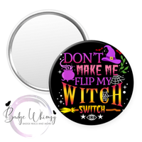 Don't Make Me Flip My Witch Switch - Halloween - Pin, Magnet or Badge Holder