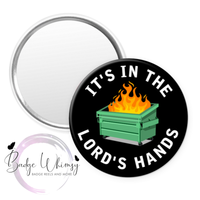 It's in the Lord's Hands - Dumpster Fire  - Pin, Magnet or Badge Holder