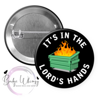It's in the Lord's Hands - Dumpster Fire  - Pin, Magnet or Badge Holder