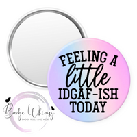 Feeling a Little IDGAF-ish Today - Pin, Magnet or Badge Holder
